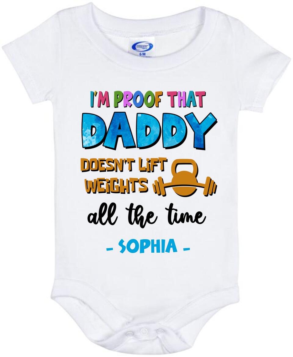 Personalized Daddy Baby Onesie - Gift Idea For Father's Day - I'm Proof That Daddy Doesn't Lift Weights All The Time