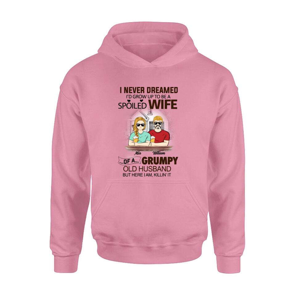 Personalized Couple Shirt/Hoodie - Gift Idea For Couple - I Never Dreamed I'd Grow Up To Be A Spoiled Wife Of A Grumpy Old Husband