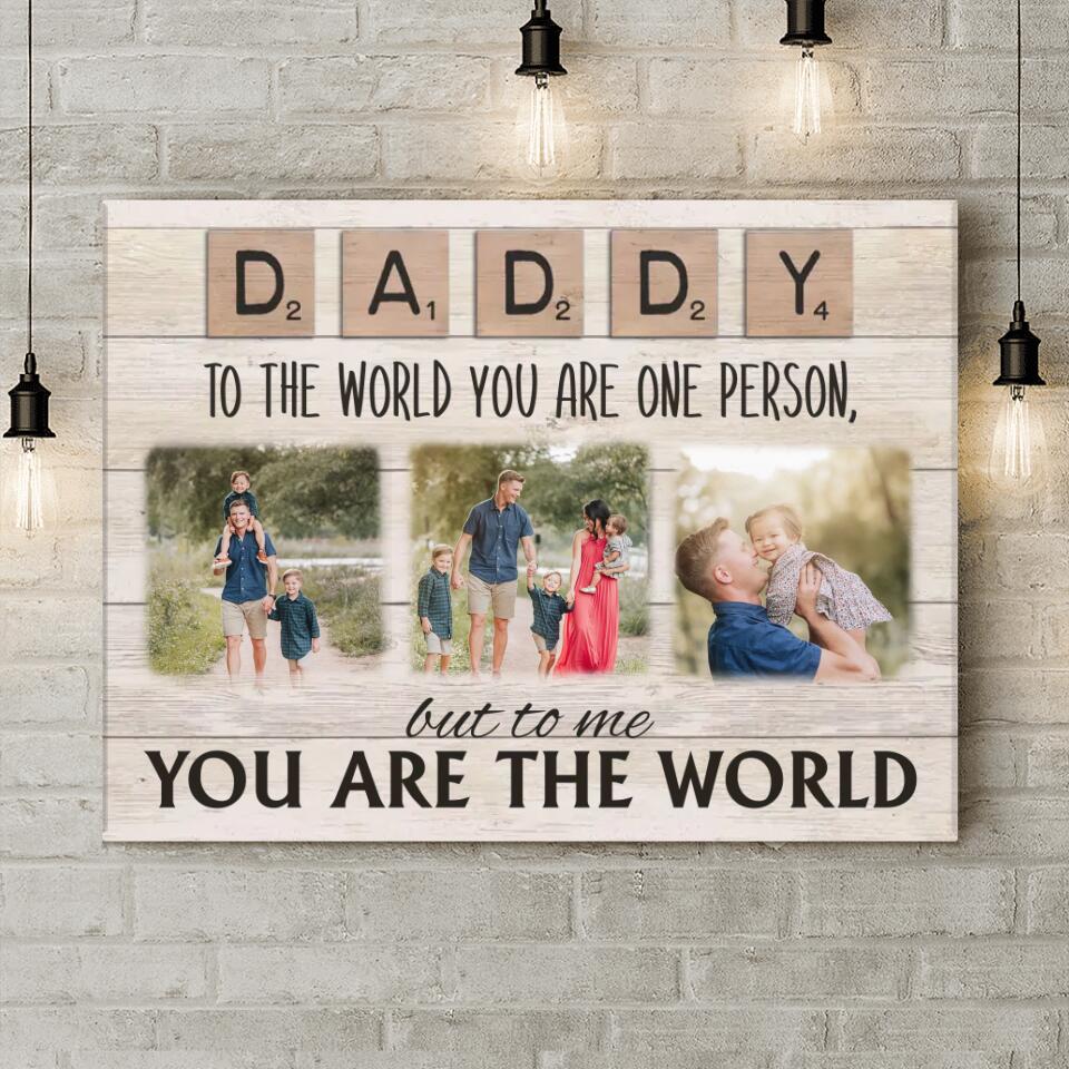 Personalized Daddy Canvas - Upload Photos - Father's Day Gift Idea For Dad - To The World You Are One Person But To Us You Are The World