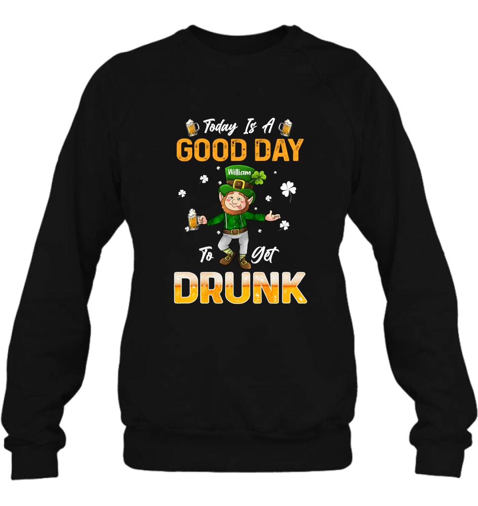 Personalized Man St Patrick's Day Shirt/Pullover Hoodie - Gift Idea For St Patrick's Day - Today Is A Good Day To Get Drunk