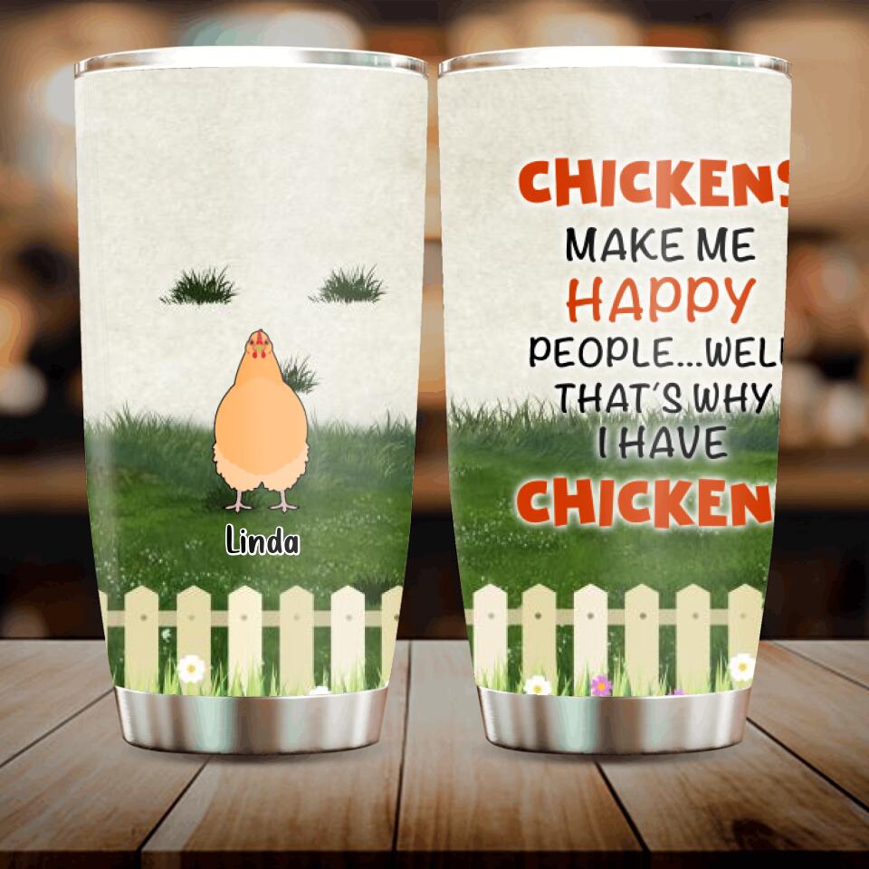 Personalized Chicken Tumbler - Up to 9 Chickens - Gift For Chicken Lovers - Chickens Make Me Happy People ... Well, That's Why I Have Chickens