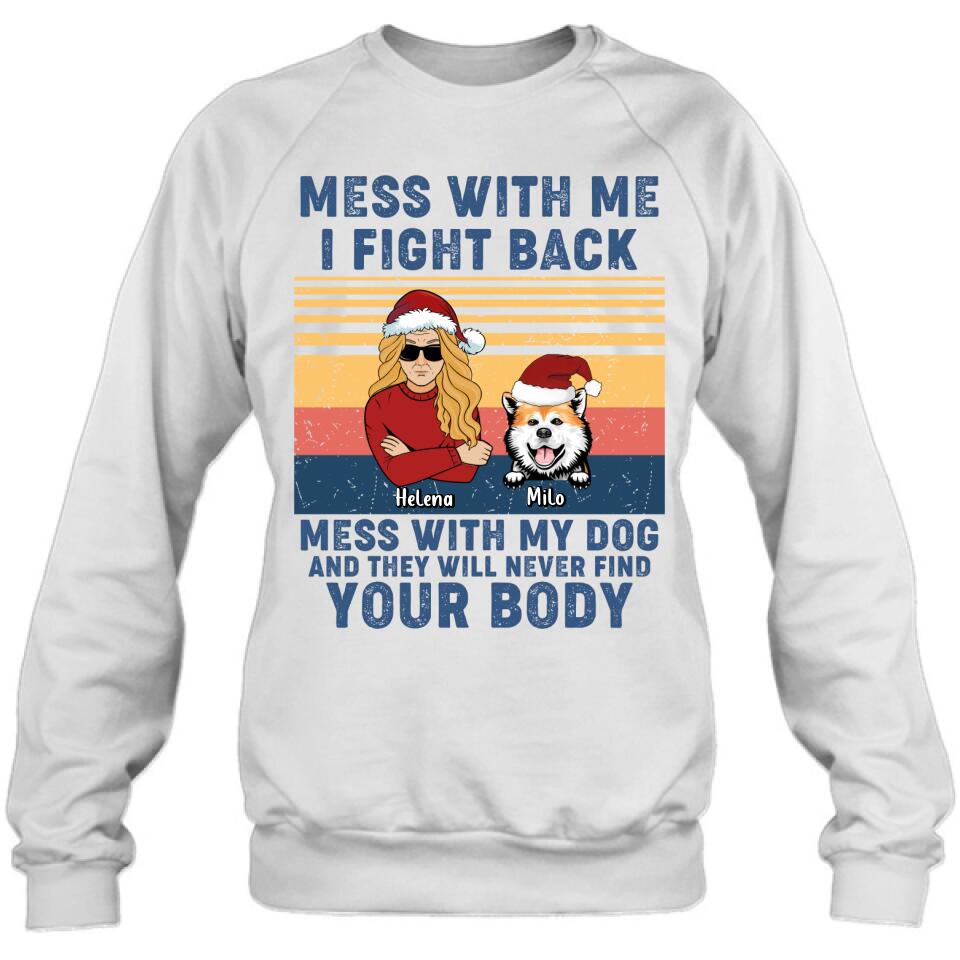 Personalized Pet T-shirt/Long Sleeve/Sweatshirt/Hoodie - Man/Woman With Up to 4 Pets - Gift Idea For Christmas/Dog/Cat Lover - Mess With Me I Fight Back Mess With My Dog And They Will Never Find Your Body
