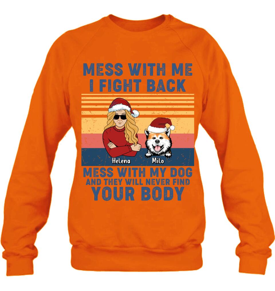 Personalized Pet T-shirt/Long Sleeve/Sweatshirt/Hoodie - Man/Woman With Up to 4 Pets - Gift Idea For Christmas/Dog/Cat Lover - Mess With Me I Fight Back Mess With My Dog And They Will Never Find Your Body