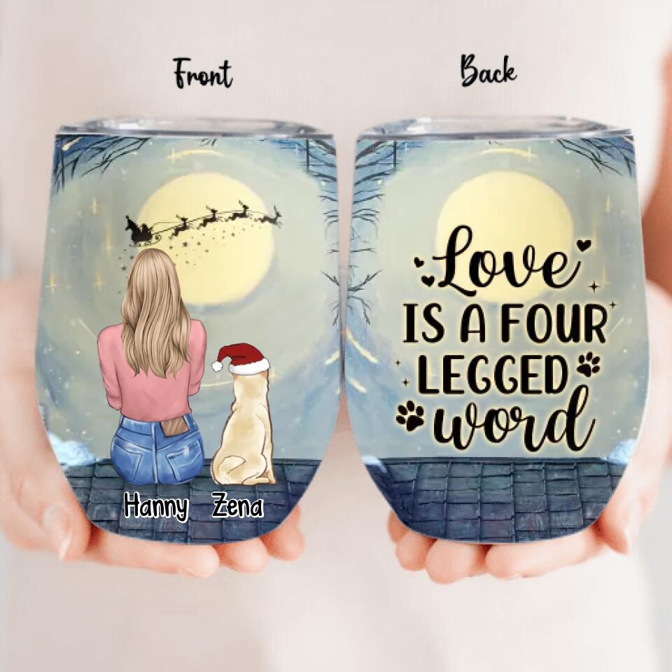 Personalized Dog Mom Wine Tumbler - Up to 5 Dogs - Christmas Gift For Dog Lovers - Love Is A Four Legged Word