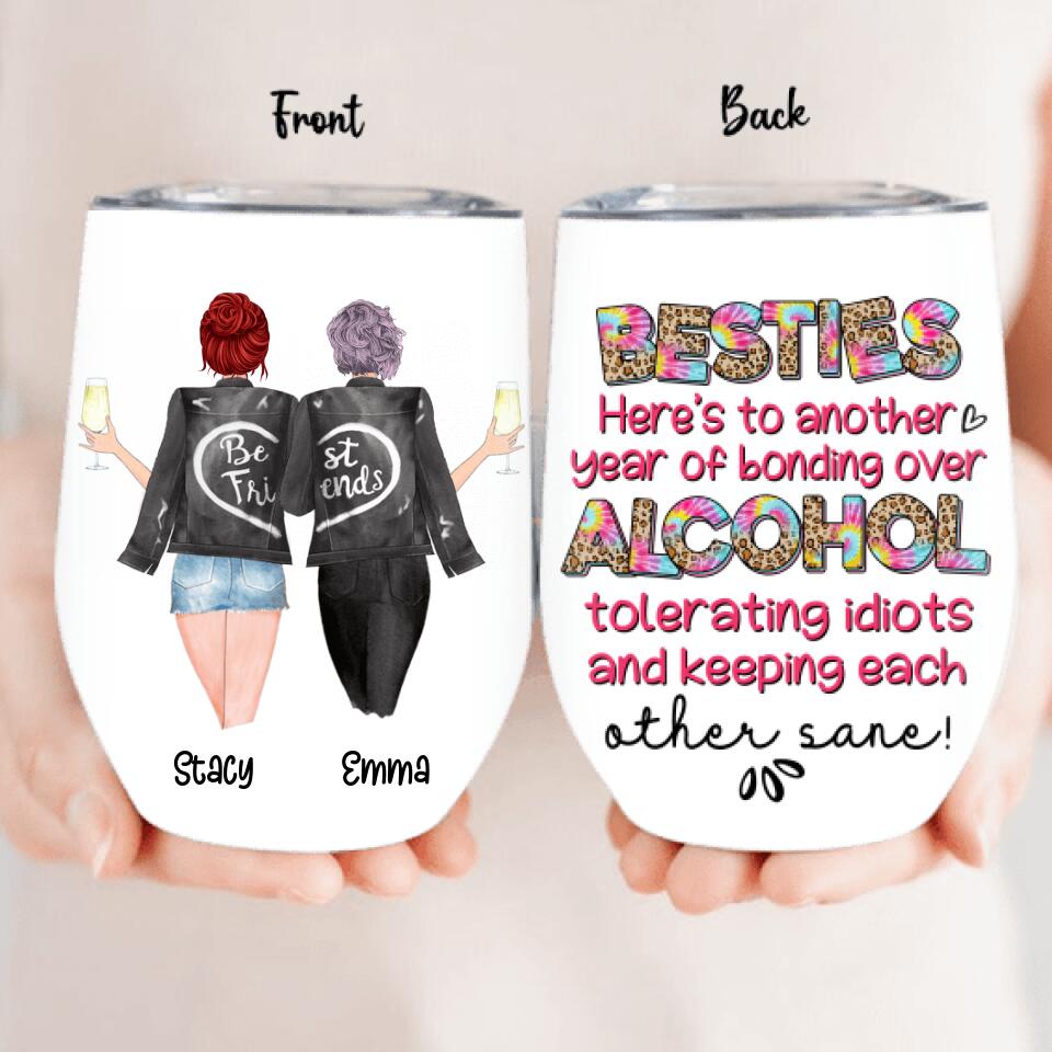 Personalized Besties Wine Tumbler - Gift Idea For Friends/Besties - Here's To Another Year Of Bonding Over Alcohol Tolerating Idiots And Keeping Each Other Sane