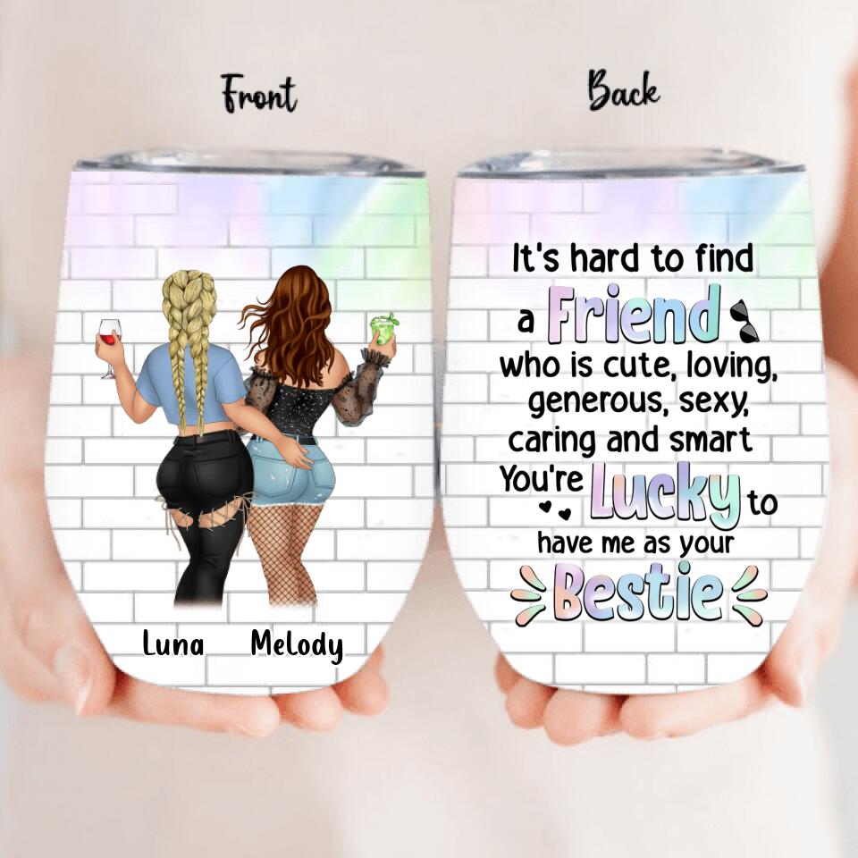 Personalized Funny Friends Wine Tumbler - Gift Idea For Friends/Besties - You're Lucky To Have Me As Your Bestie