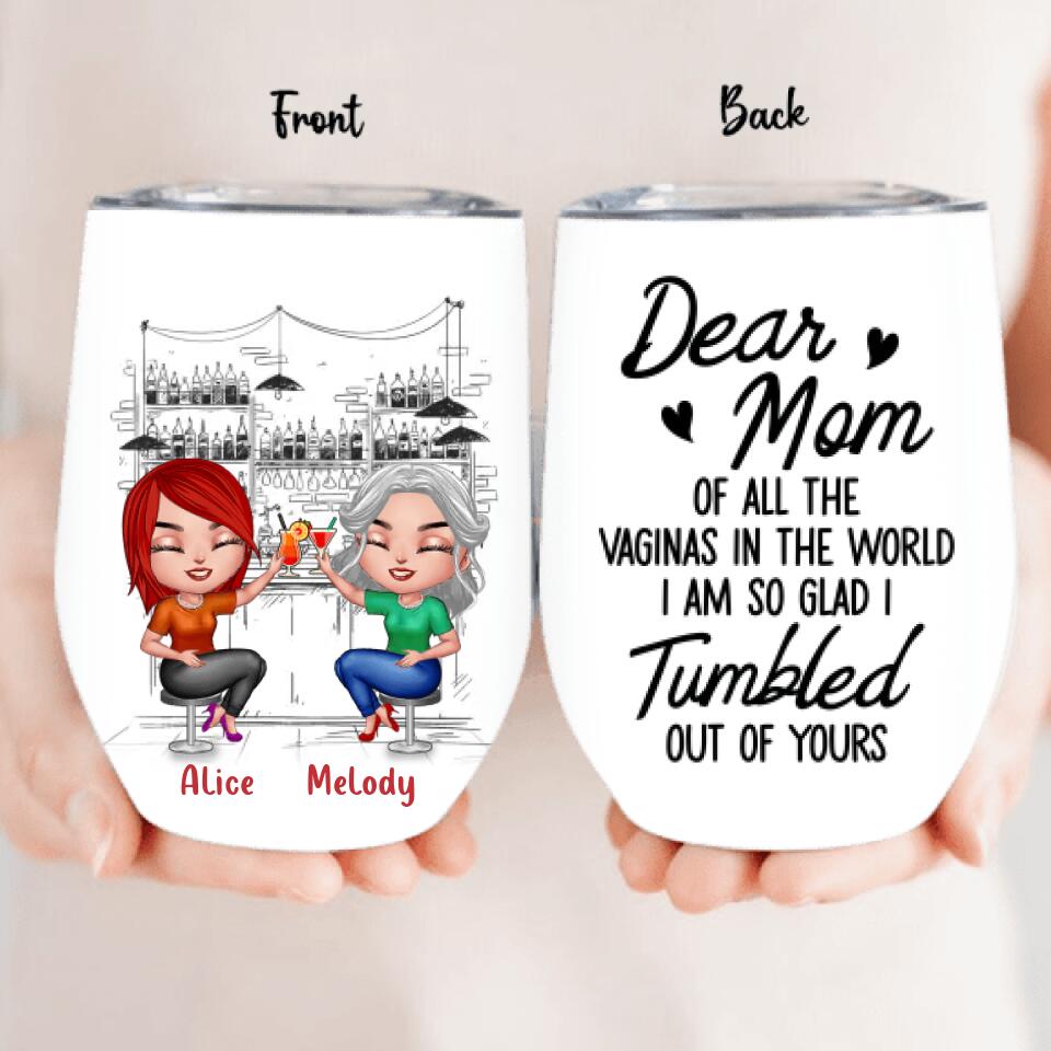 Personalized Drink Mom & Daughter Wine Tumbler - Gift Idea For Mom/Mother's Day - Dear Mom Of All The Vaginas In The World I Am So Glad I Tumbled Out Of Yours