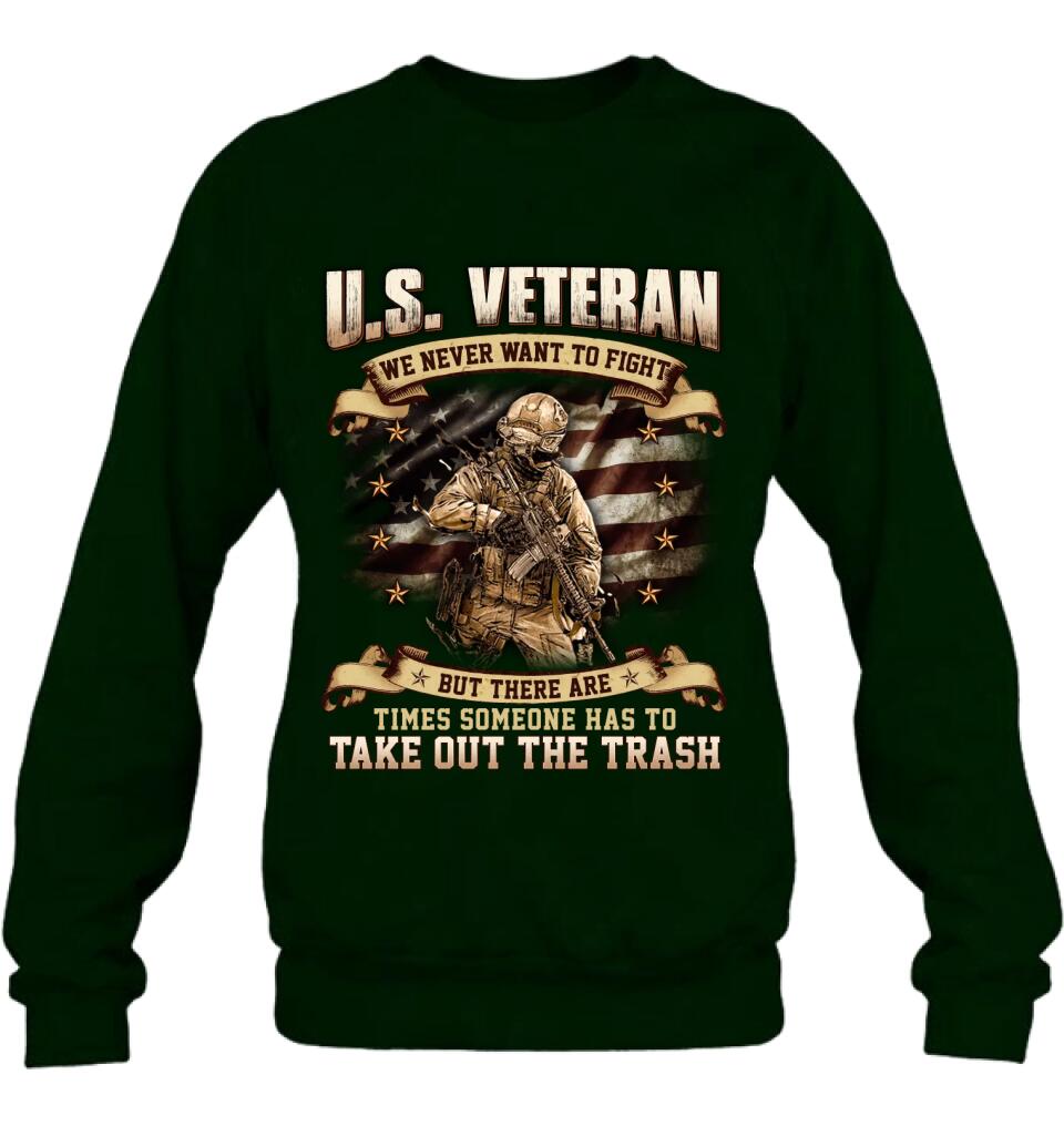 Personalized Veteran T-shirt/Long Sleeve/Sweatshirt/Hoodie - Gift Idea For Veteran - U.S. Veteran We Never Want To Fight But There Are Times Someone Has To Take Out The Trash