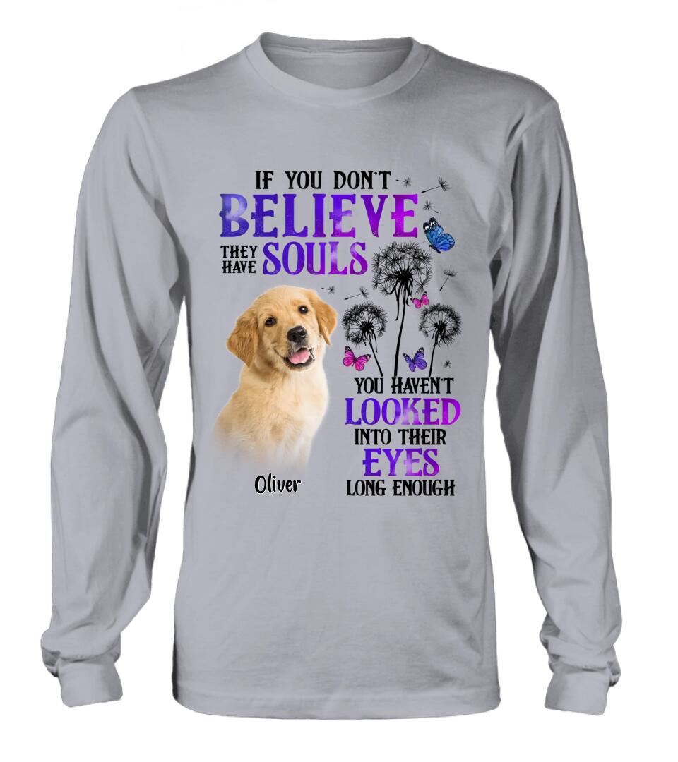 Personalized Memorial Pet Photo T-shirt/Long Sleeve/Sweatshirt/Hoodie - Memorial Gift Idea For Dog/Cat Owner - If You Don't Believe They Have Souls You Haven't Looked Into Their Eyes Long Enough
