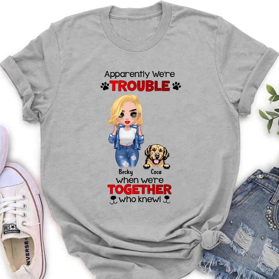 Personalized Dog Lady T-shirt/Long Sleeve/Sweatshirt/Hoodie - Gift Idea For Dog Lover - Up to 4 Dogs - Apparently We're Trouble When We're Together Who Knew