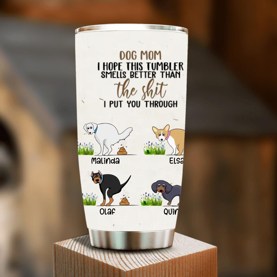 Personalized Dog Tumbler - Gift for Dog Lover, Dog Mom, Dog Dad - This Tumbler Smells Better Than The Shit - Up to 4 Dogs