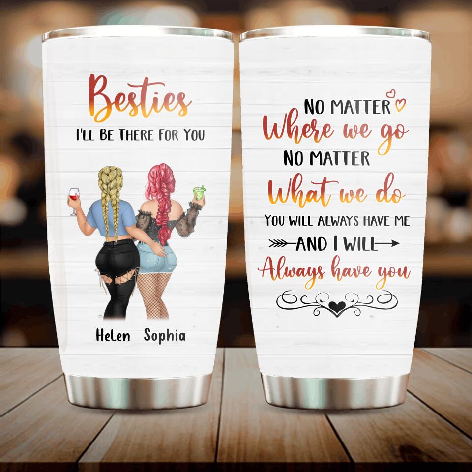 Personalized Besties Tumbler - Gift Idea For Friends/Besties/Sisters - You Will Always Have Me And I Will Always Have You