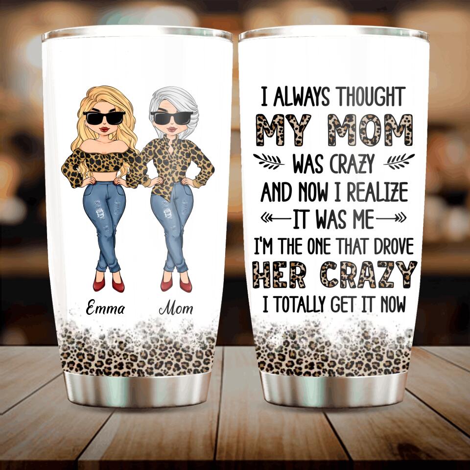 Personalized Mother And Daughter Tumbler - Gift Idea For Mother's Day From Daughter - I Always Thought My Mom Was Crazy And Now I Realize It Was Me