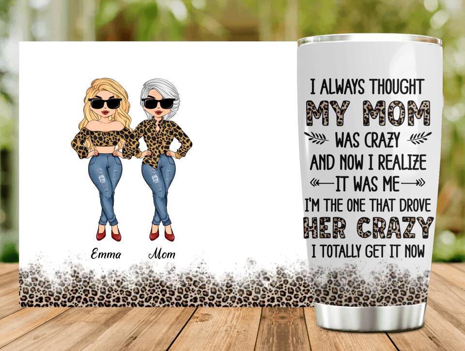 Personalized Mother And Daughter Tumbler - Gift Idea For Mother's Day From Daughter - I Always Thought My Mom Was Crazy And Now I Realize It Was Me