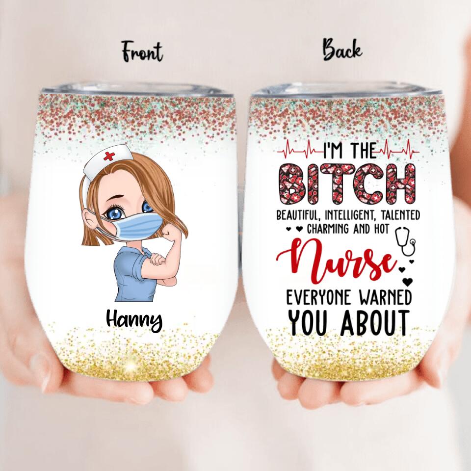 Personalized Nurse Wine Tumbler - Gift Idea For Nurse - I'm The Bitch Beautiful, Intelligent, Talented, Charming And Hot