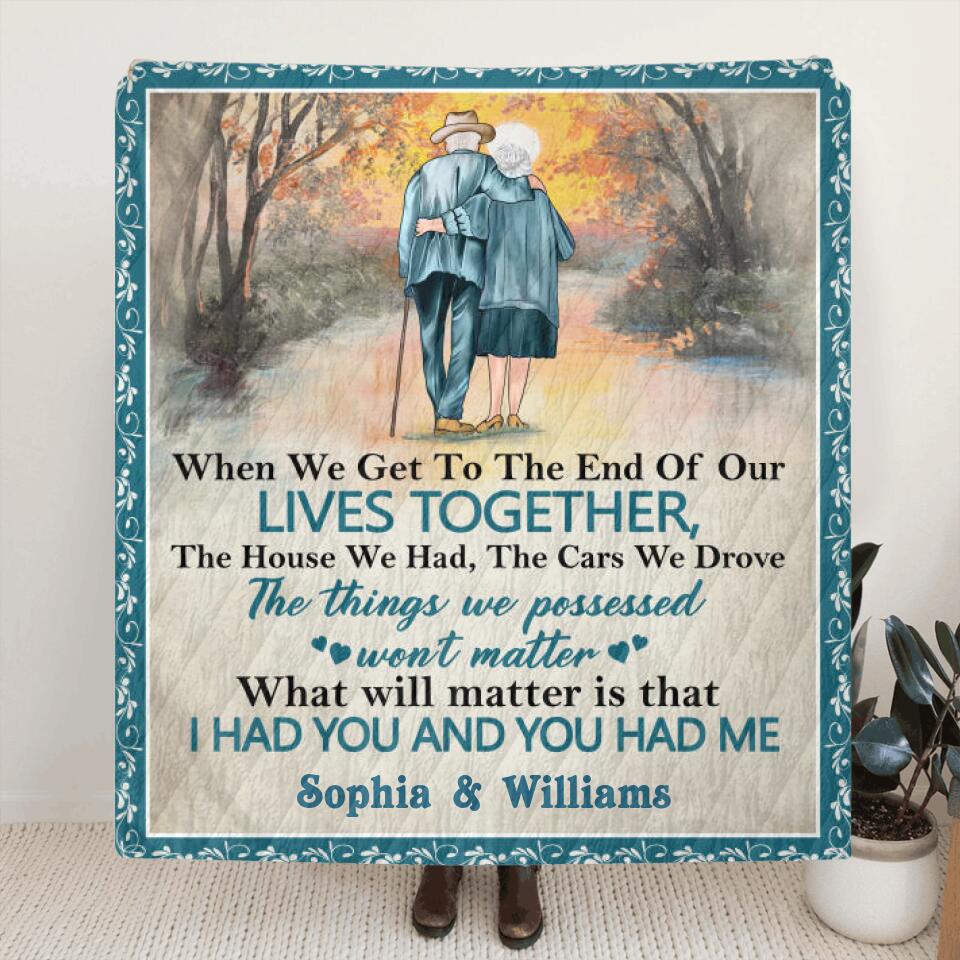 Personalized Old Couple Quilt/Fleece Blanket - Best Gift Idea For Grandparents - What Will Matter Is That I Had You And You Had Me
