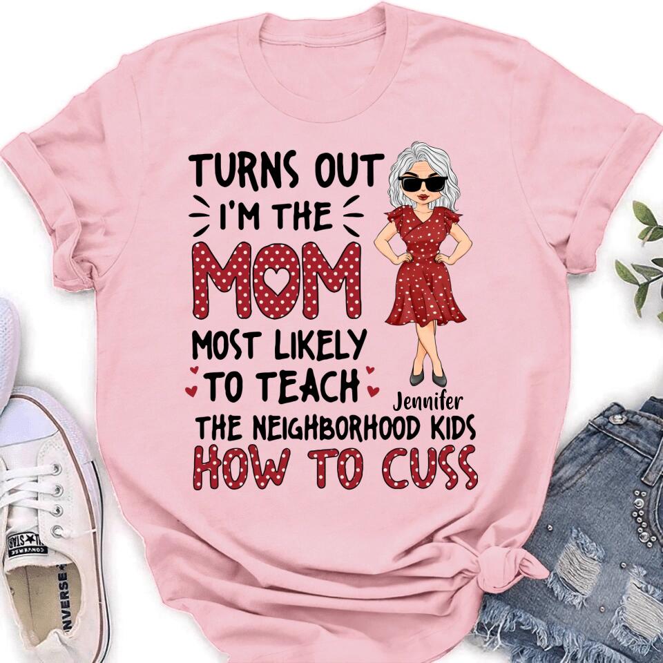 Personalized Mom T-Shirt/Long sleeve/Sweatshirt/Hoodie - Gift Idea For Mom/Mother's Day - Turns Out I'm The Mom Most Likely To Teach The Neighborhood Kids How To Cuss