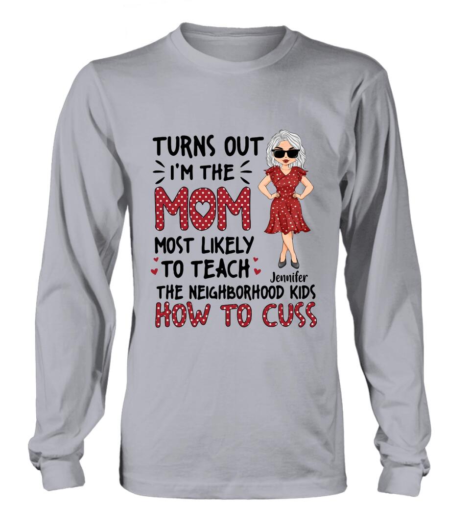 Personalized Mom T-Shirt/Long sleeve/Sweatshirt/Hoodie - Gift Idea For Mom/Mother's Day - Turns Out I'm The Mom Most Likely To Teach The Neighborhood Kids How To Cuss