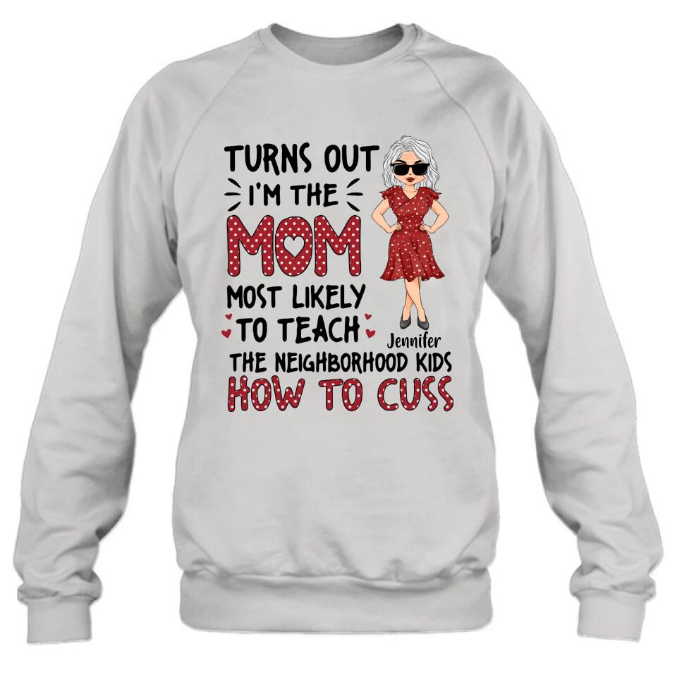 Personalized Mom T-Shirt/Long sleeve/Sweatshirt/Hoodie - Gift Idea For Mom/Mother's Day - Turns Out I'm The Mom Most Likely To Teach The Neighborhood Kids How To Cuss