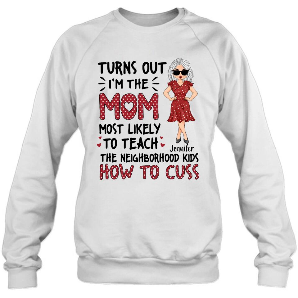 Personalized Mom T-Shirt/Long sleeve/Sweatshirt/Hoodie - Gift Idea For Mom/Mother's Day - Turns Out I'm The Mom Most Likely To Teach The Neighborhood Kids How To Cuss