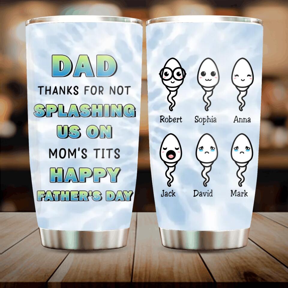 Personalized Sperms Tumbler - Father's Day Gift Idea From Kids to Father - Up to 6 Sperms - Thanks For Not Splashing Us On Mom's Tits