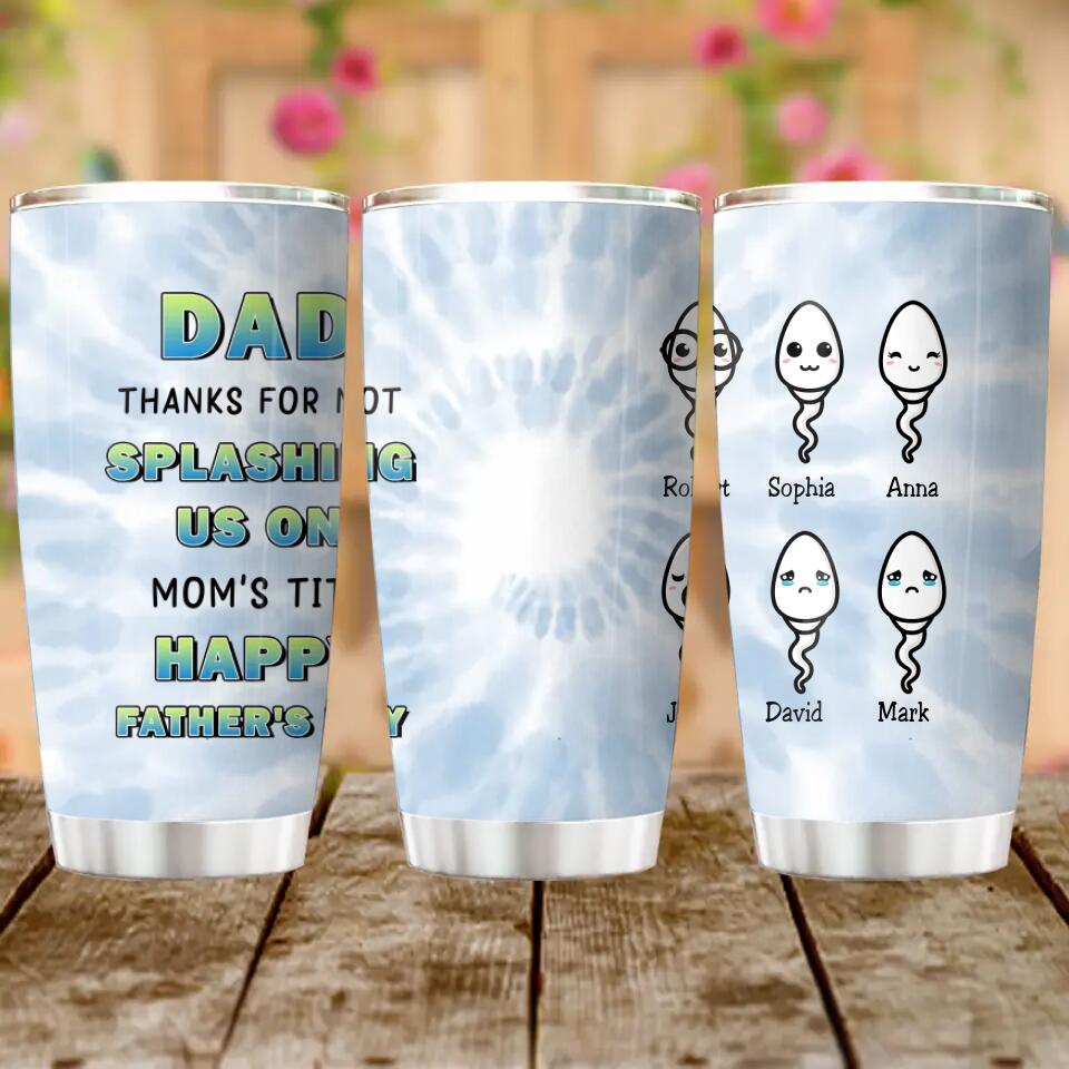 Personalized Sperms Tumbler - Father's Day Gift Idea From Kids to Father - Up to 6 Sperms - Thanks For Not Splashing Us On Mom's Tits