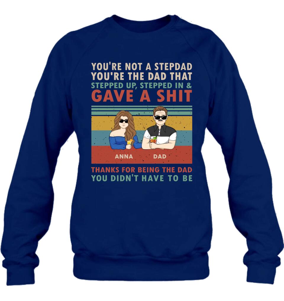 Personalized Stepdad Shirt/Hoodie - Father's Day Gift Idea for Him - up to 4 Kids - Thanks For Being The Dad You Didn't Have To Be