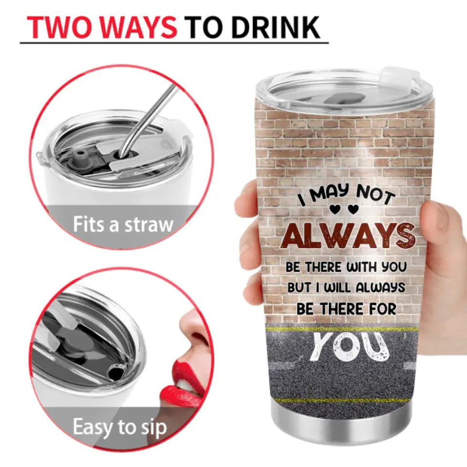 Personalized Sister/Bestie Tumbler - Gift Idea For Sister/Sibling/Friend - I May Not Always Be There With You But I Will Always Be There For You