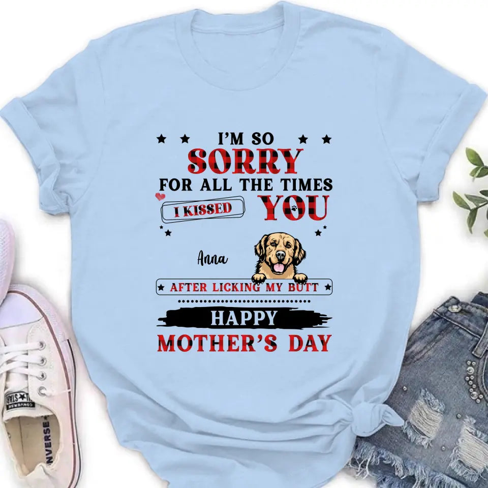 Personalized Dogs On Mother's Day Shirt/Hoodie - Gift Idea For Mother's Day - Up to 6 Dogs - We're So Sorry For All The Times We Kissed You After Licking Our Butt