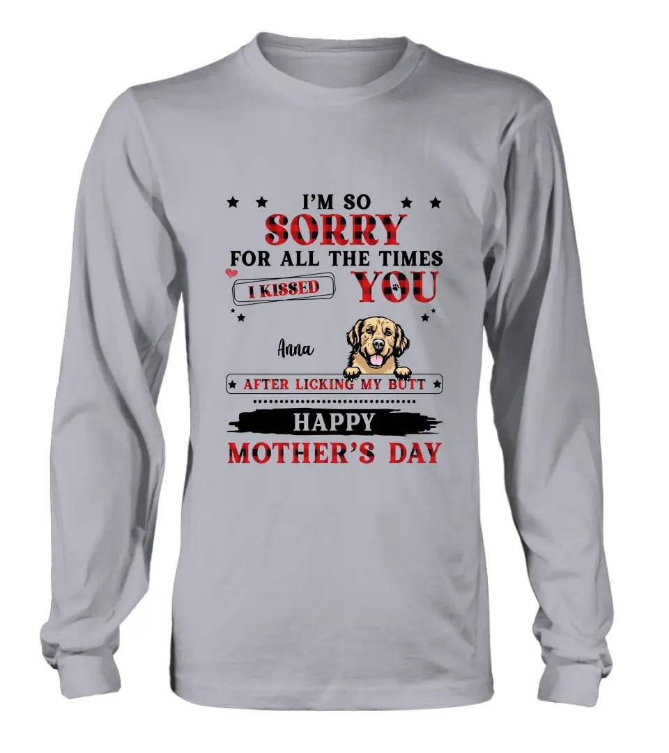 Personalized Dogs On Mother's Day Shirt/Hoodie - Gift Idea For Mother's Day - Up to 6 Dogs - We're So Sorry For All The Times We Kissed You After Licking Our Butt