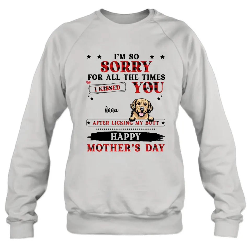 Personalized Dogs On Mother's Day Shirt/Hoodie - Gift Idea For Mother's Day - Up to 6 Dogs - We're So Sorry For All The Times We Kissed You After Licking Our Butt