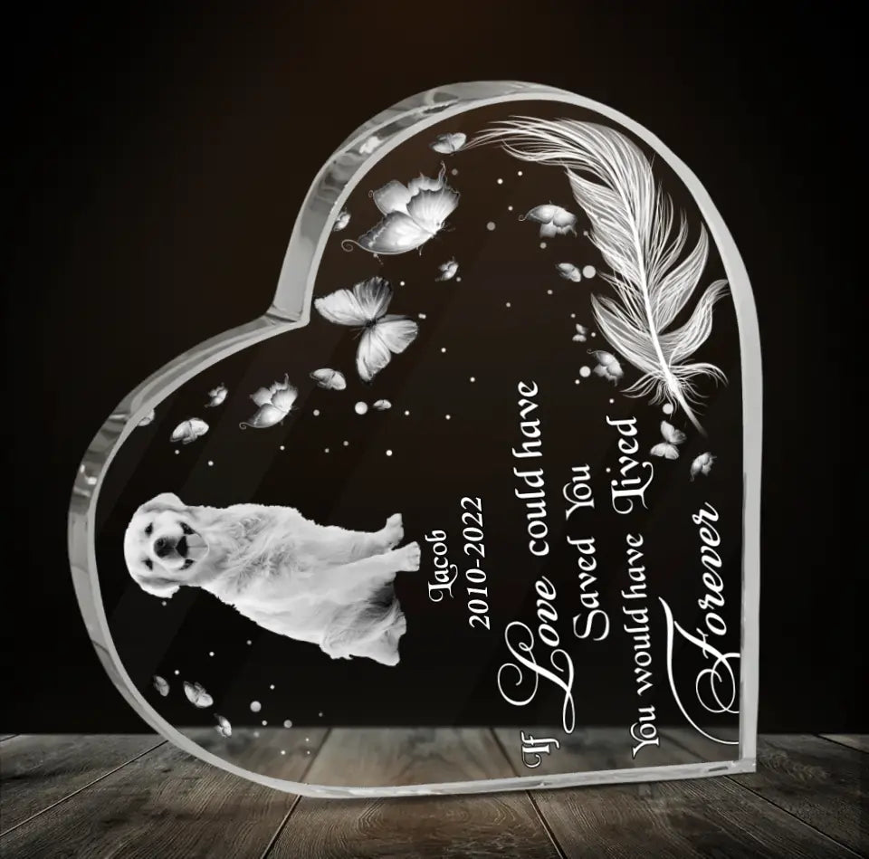Custom Dog Photo Acrylic Plaque - Memorial Gift Idea For Dog Lover - If Love Could Have Saved You, You Would Have Lived Forever