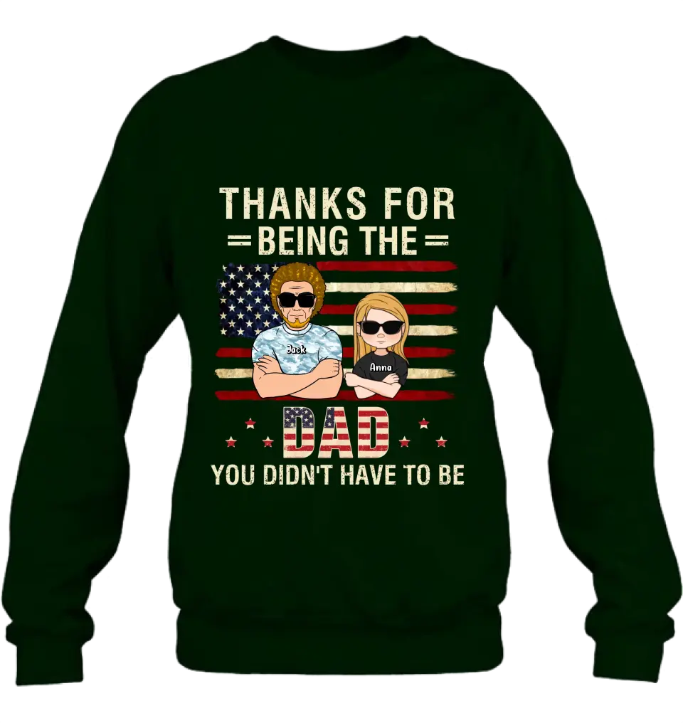 Custom Personalized Stepdad T-shirt/Long Sleeve/Sweatshirt/Hoodie - Father's Day Gift Idea For Stepdad - Thanks For Being The Dad You Didn't Have To Be