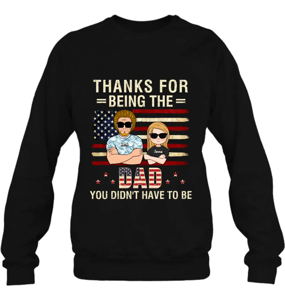 Custom Personalized Stepdad T-shirt/Long Sleeve/Sweatshirt/Hoodie - Father's Day Gift Idea For Stepdad - Thanks For Being The Dad You Didn't Have To Be