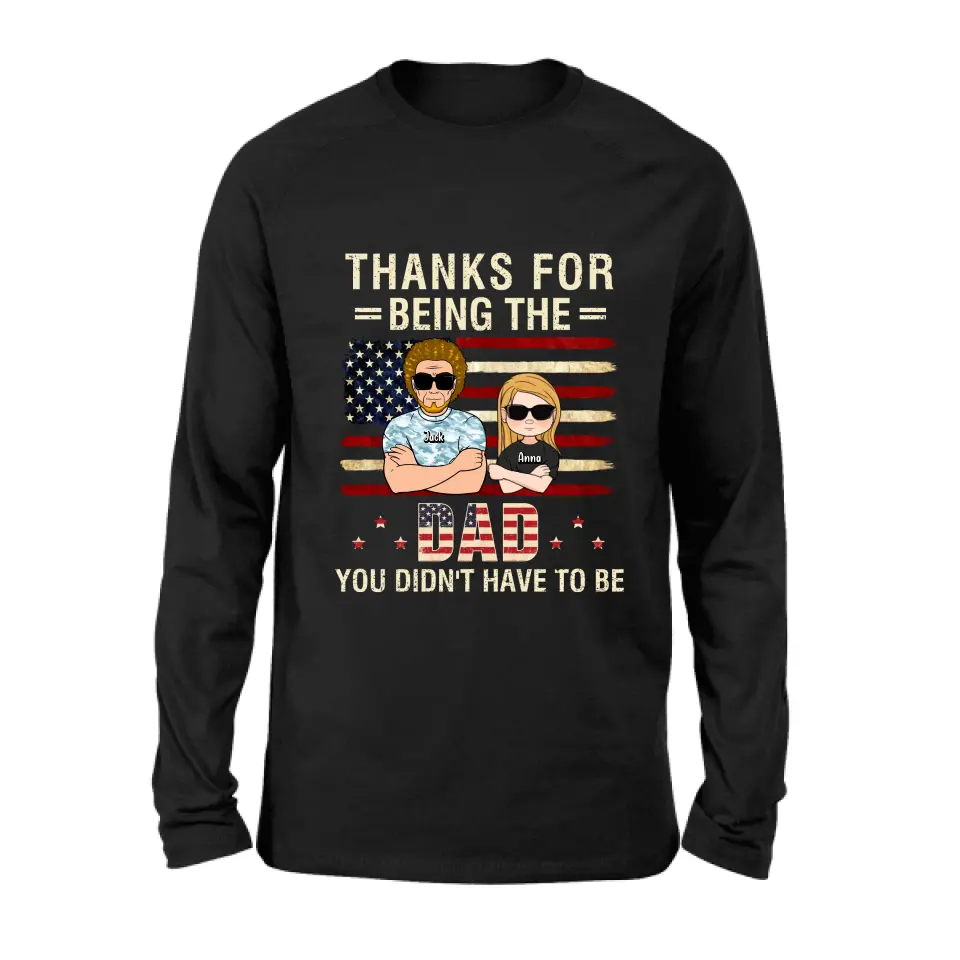 Custom Personalized Stepdad T-shirt/Long Sleeve/Sweatshirt/Hoodie - Father's Day Gift Idea For Stepdad - Thanks For Being The Dad You Didn't Have To Be