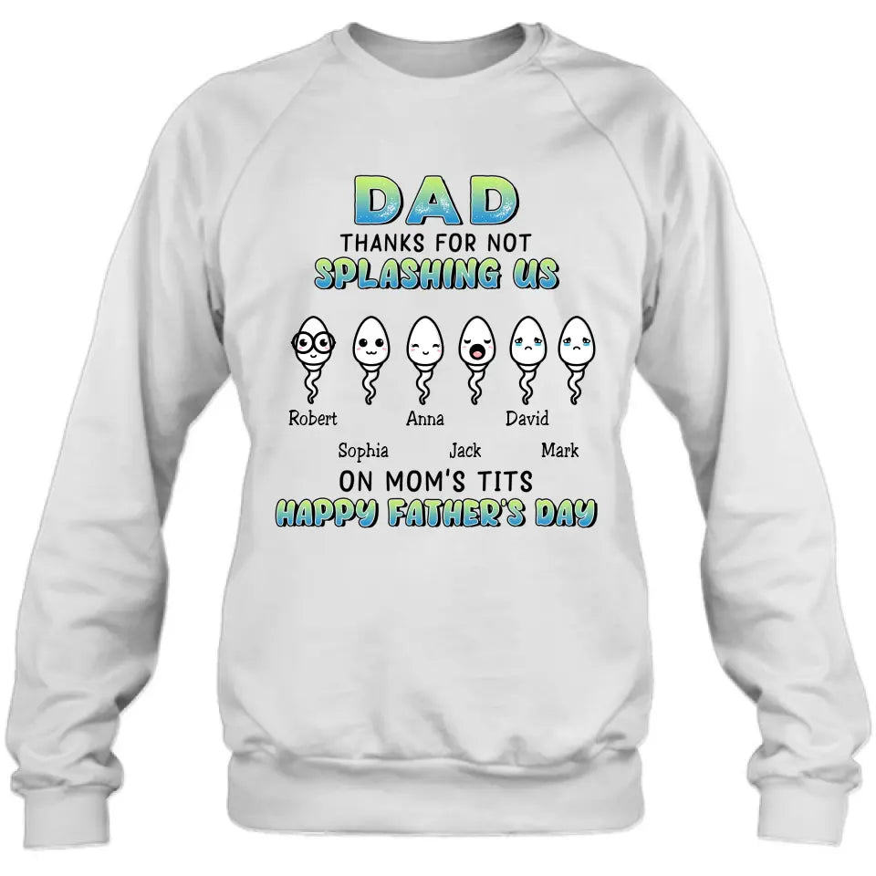 Personalized Sperms Shirt/Long sleeve/Sweatshirt/Hoodie - Father's Day Gift Idea From Kids to Father - Up to 6 Sperms - Thanks For Not Splashing Us On Mom's Tits
