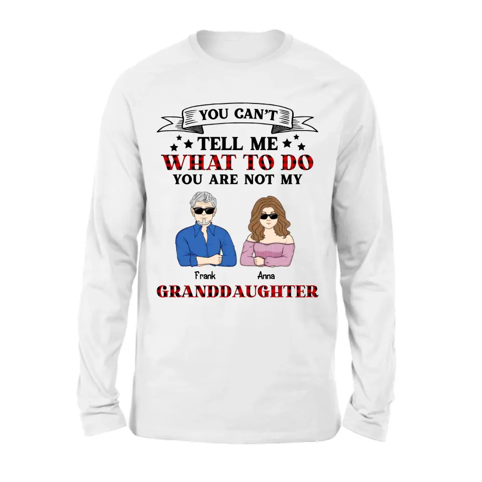 Personalized Grandpa T-shirt/Long Sleeve/Sweatshirt/Hoodie - Up to 4 Granddaughters - Gift Idea For Grandpa/Father's Day - You Can't Tell Me What To Do You Are Not My Granddaughters