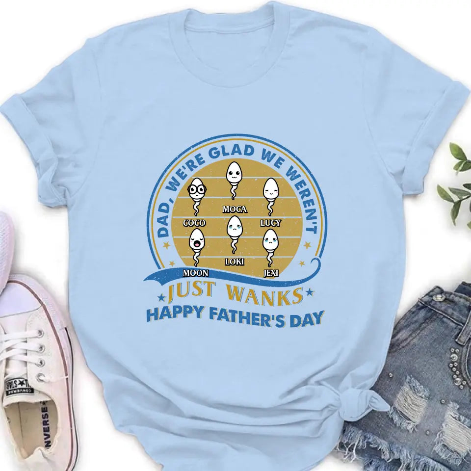 Personalized Sperms Shirt/Hoodie - Gift Idea For Father's Day - Up to 6 Sperms - We're Glad We Weren't Just Wanks Happy Father's Day