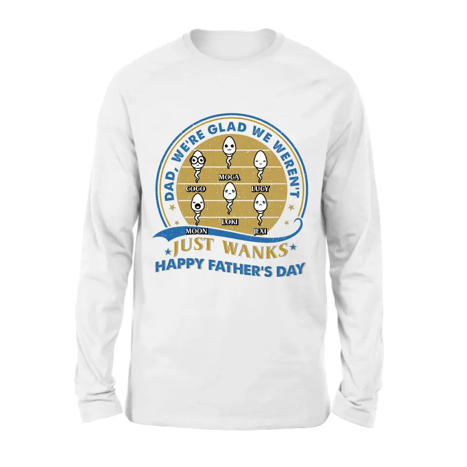 Personalized Sperms Shirt/Hoodie - Gift Idea For Father's Day - Up to 6 Sperms - We're Glad We Weren't Just Wanks Happy Father's Day