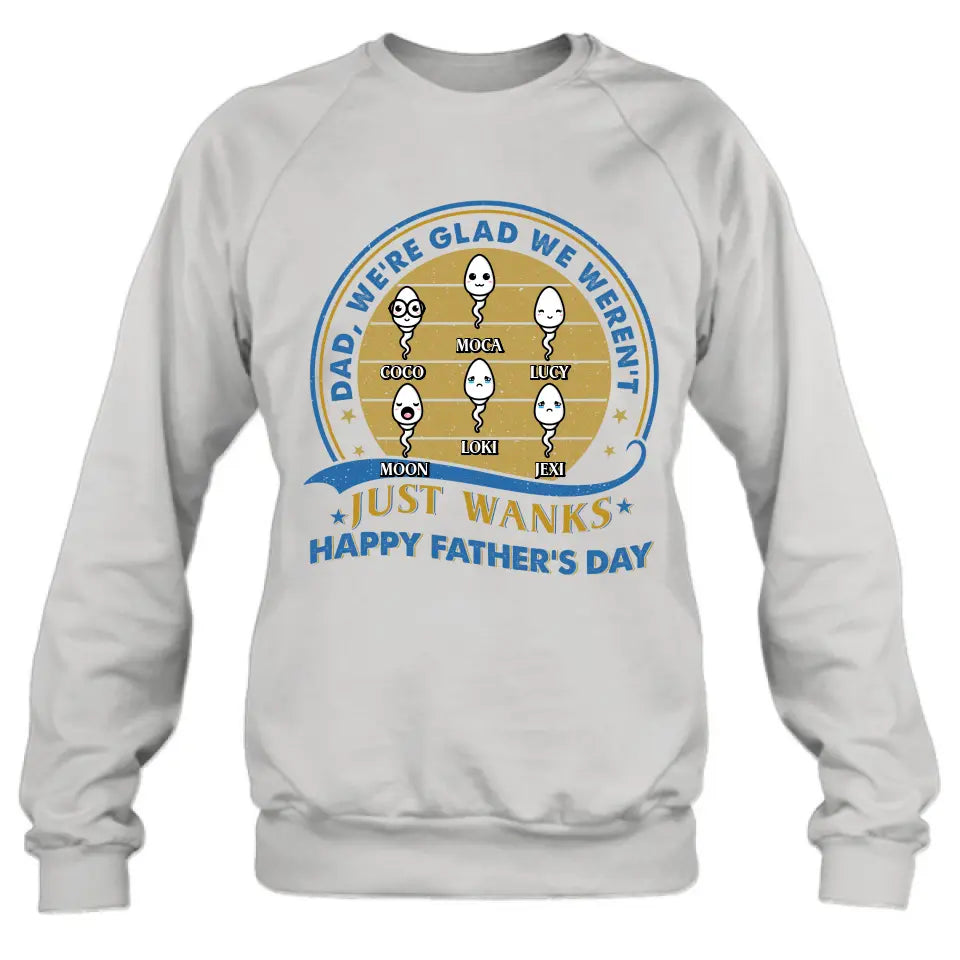 Personalized Sperms Shirt/Hoodie - Gift Idea For Father's Day - Up to 6 Sperms - We're Glad We Weren't Just Wanks Happy Father's Day