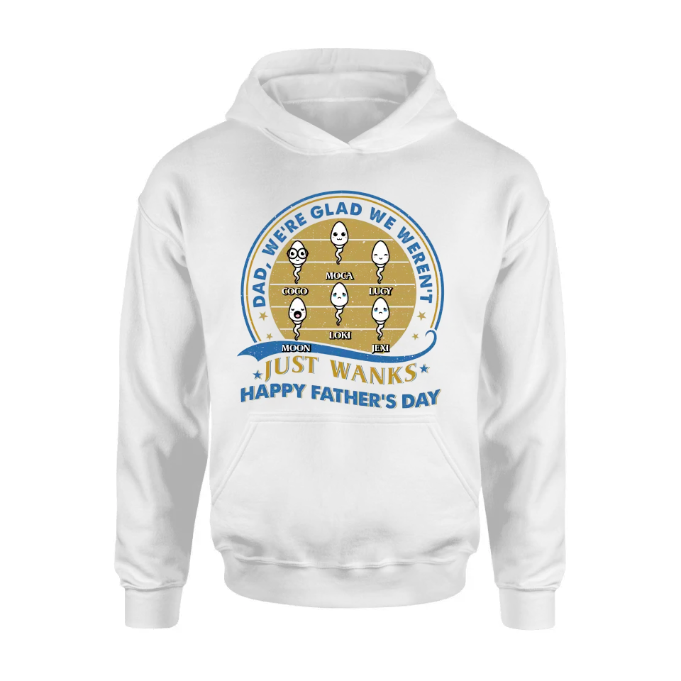 Personalized Sperms Shirt/Hoodie - Gift Idea For Father's Day - Up to 6 Sperms - We're Glad We Weren't Just Wanks Happy Father's Day