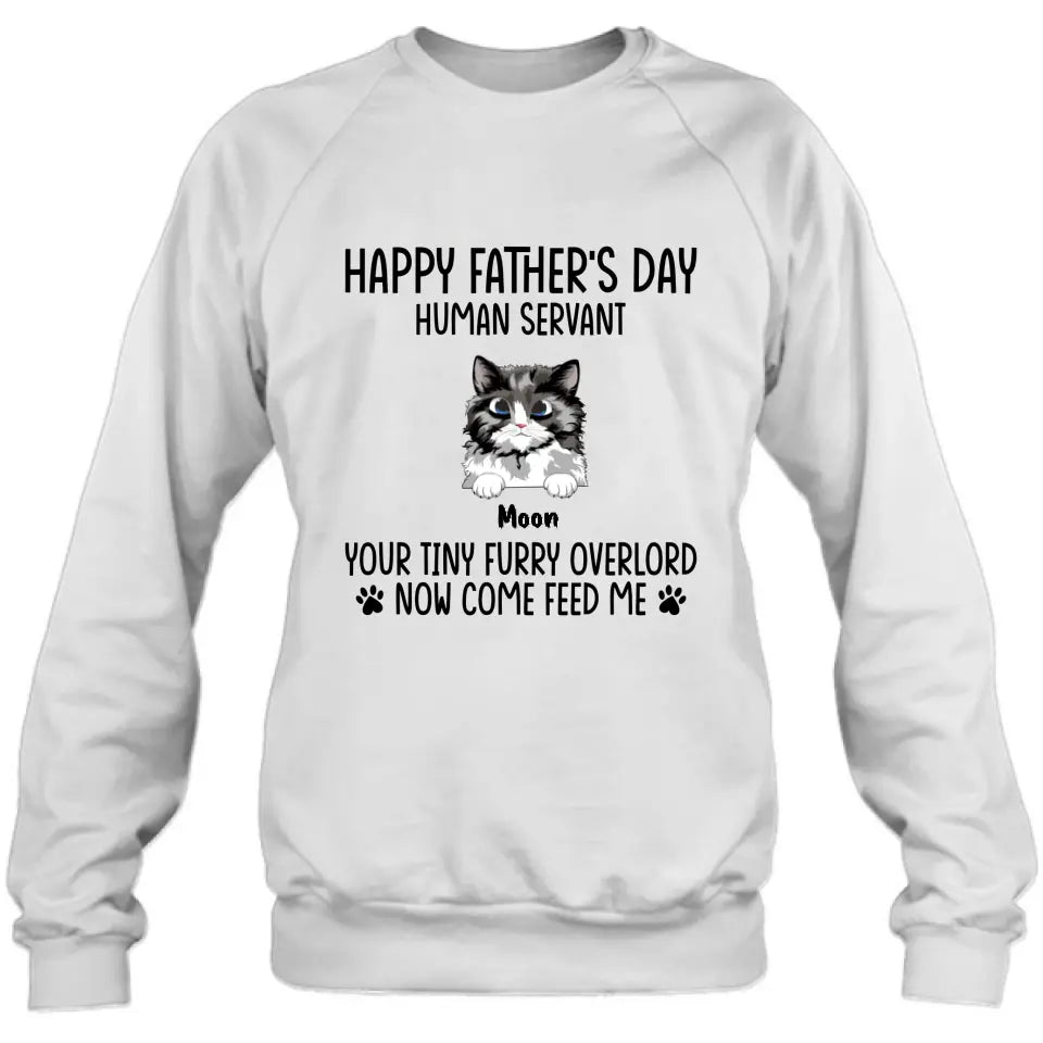 Personalized Cat Shirt/Pullover Hoodie - Up to 6 Cats - Gift Idea For Cat Lovers/Father's Day - Happy Father's Day Human Servant Your Tiny Furry Overlords Now Come Feed Us
