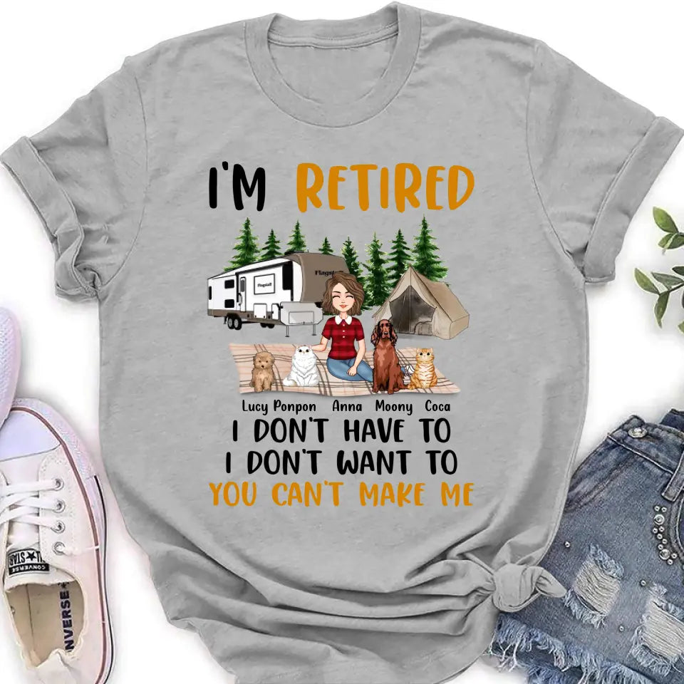Personalized Dog/Cat Mom Camping Shirt/Hoodie - Gift Idea For Dog/Cat Lovers - Up to 4 Dogs/Cats - I'm Retired I Don't Have To I Don't Want To You Can't Make Me