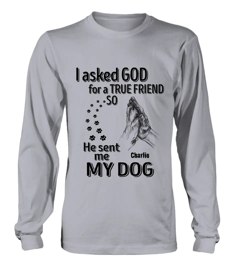 Personalized Pet Shirt/Hoodie - Father's Day/Mother's Day Gift Idea for Dog/Cat Lovers - I Asked God For A True Friend So He Sent Me My Dog
