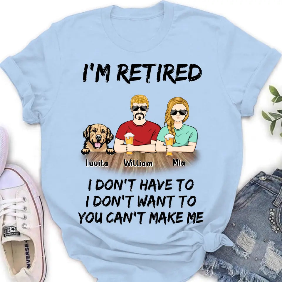 Personalized Retired Mom/Dad Shirt/Hoodie - Gift Idea For Mother's Day/Father's Day/Pet Lovers - Up to 4 Dogs/Cats - I'm Retired I Don't Have To