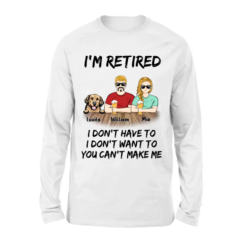 Personalized Retired Mom/Dad Shirt/Hoodie - Gift Idea For Mother's Day/Father's Day/Pet Lovers - Up to 4 Dogs/Cats - I'm Retired I Don't Have To