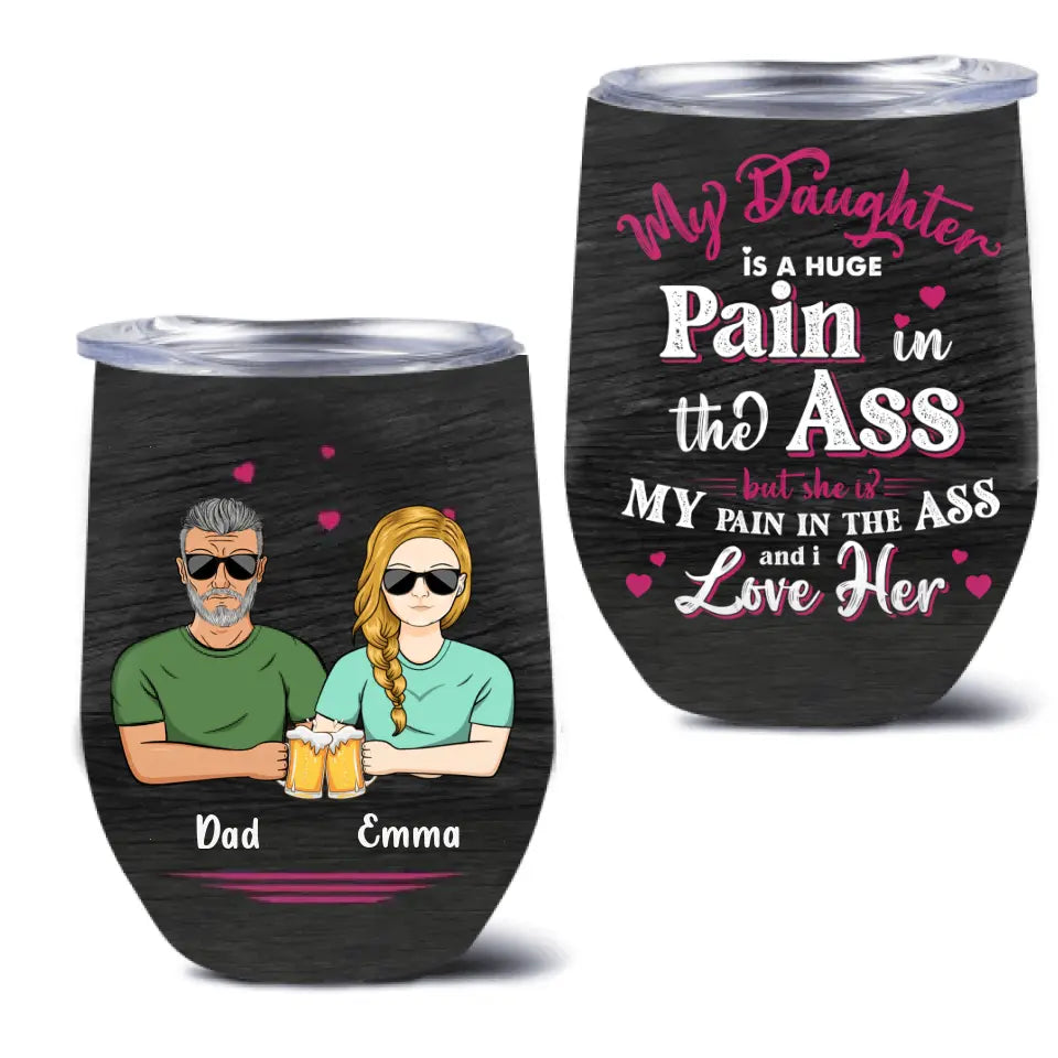Personalized Dad & Daughter Wine Tumbler - Gift Idea From Dad to Daughter/Gift Idea For Father's Day - My Daughter Is A Huge Pain In The Ass