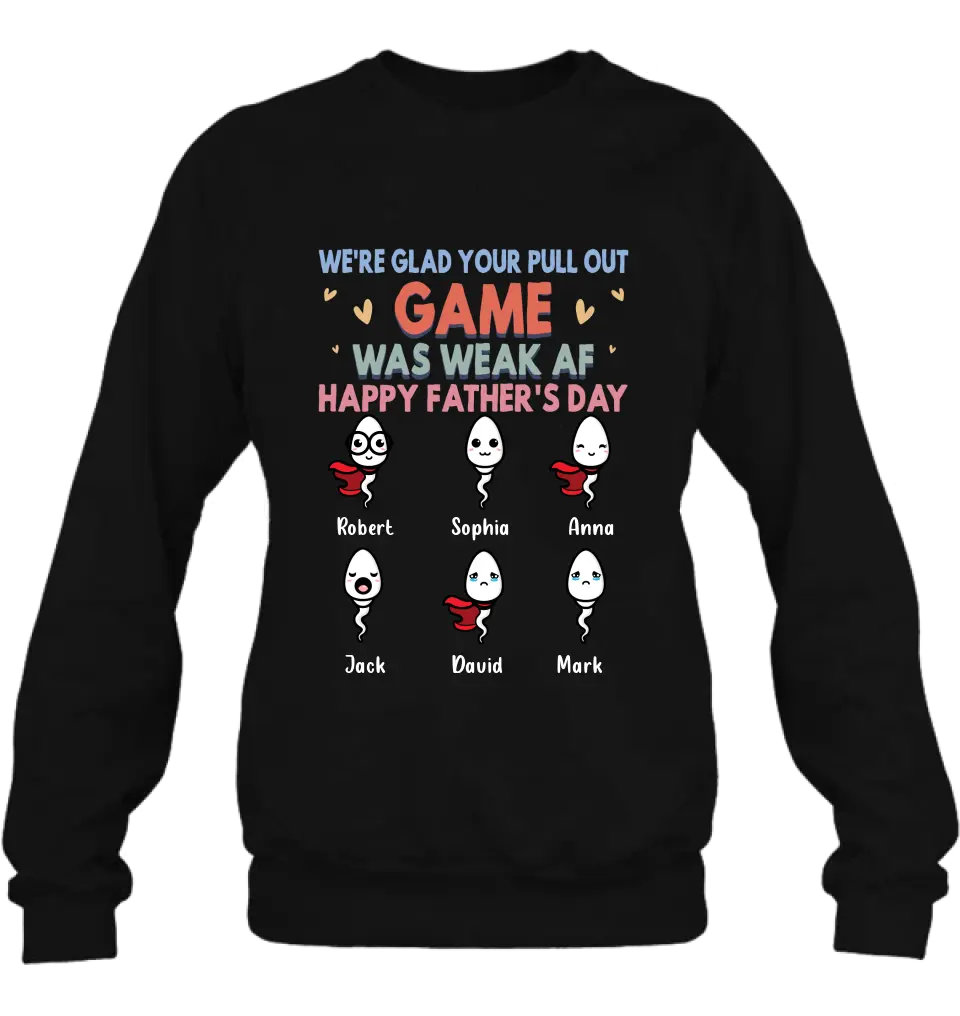 Personalized Sperms Shirt/Hoodie/Sweatshirt/Long sleeve - Gift Idea For Father's Day - Up to 6 Sperms - We're Glad Your Pull Out Game Was Weak Af Happy Father's Day