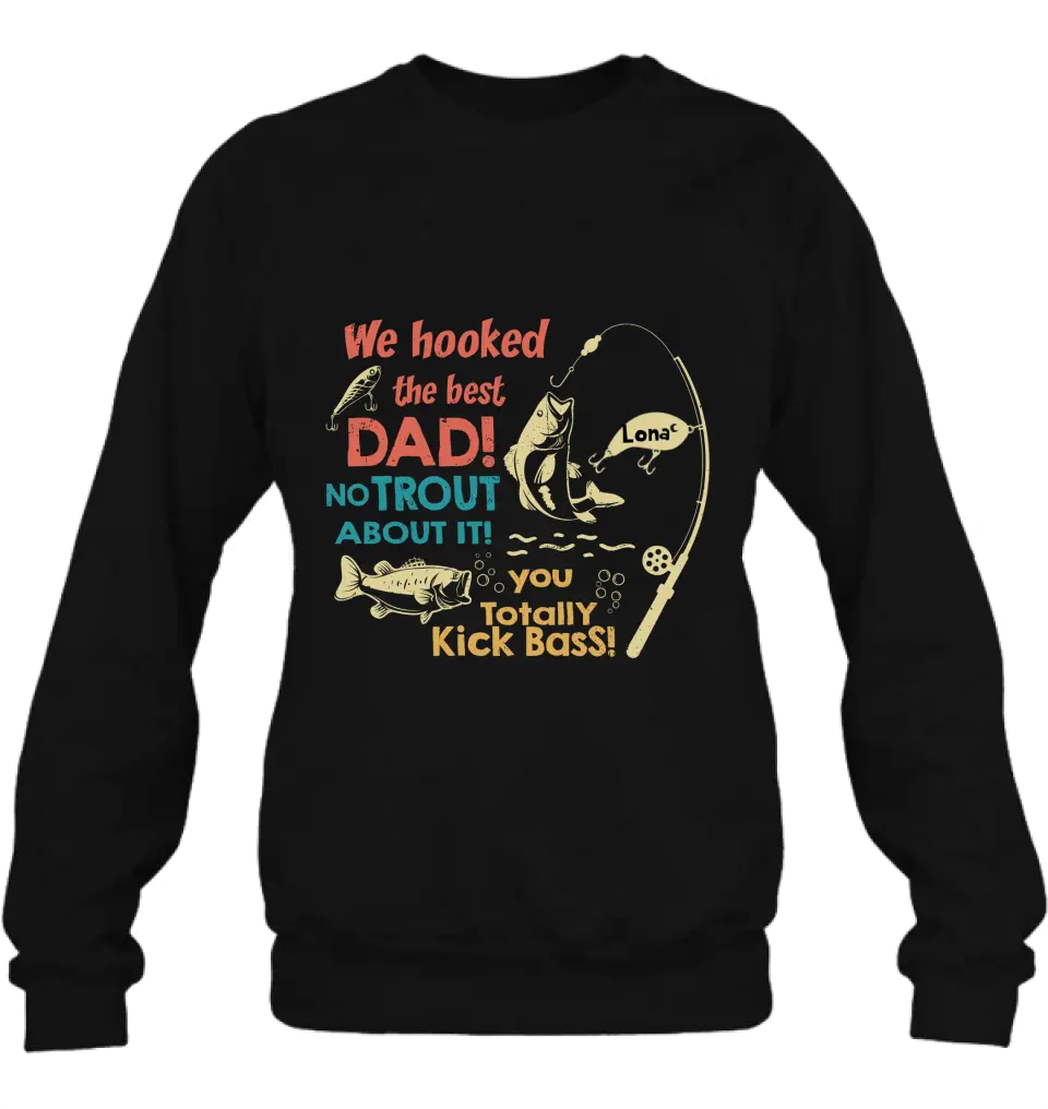 Personalized Dad Shirt/Hoodie - Gift Idea For Father's Day/Fishing Lovers - Up to 8 Kids - We Hooked The Best Dad No Trout About It You Totally Kick Bass