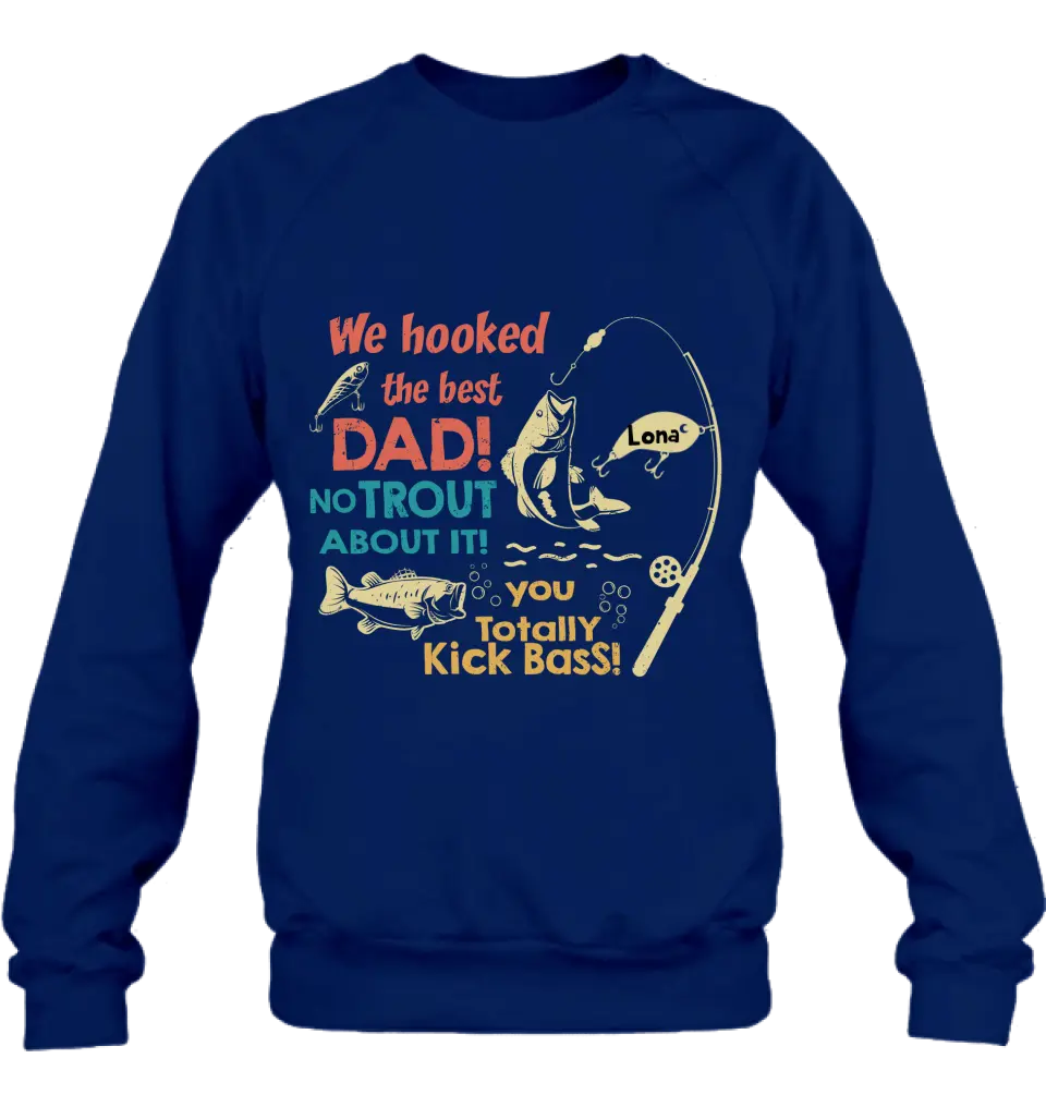 Personalized Dad Shirt/Hoodie - Gift Idea For Father's Day/Fishing Lovers - Up to 8 Kids - We Hooked The Best Dad No Trout About It You Totally Kick Bass